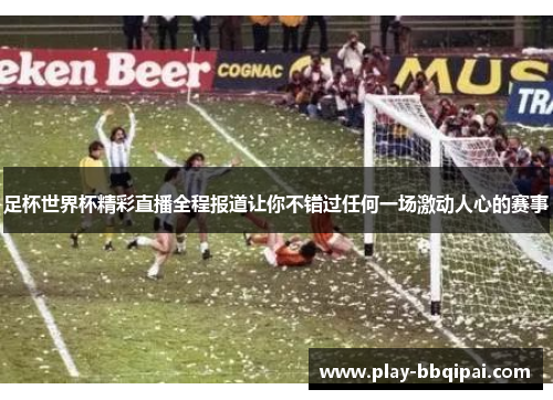 足杯世界杯精彩直播全程报道让你不错过任何一场激动人心的赛事